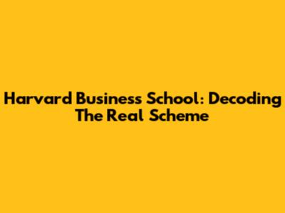 Harvard Business School: Decoding The Real Scheme