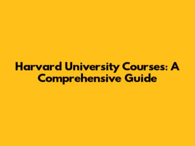 Harvard University Courses: A Comprehensive Guide