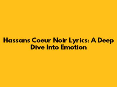 Hassan's Coeur Noir Lyrics: A Deep Dive Into Emotion