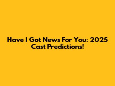 Have I Got News For You: 2025 Cast Predictions!