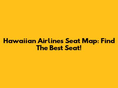 Hawaiian Airlines Seat Map: Find The Best Seat!