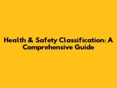 Health & Safety Classification: A Comprehensive Guide