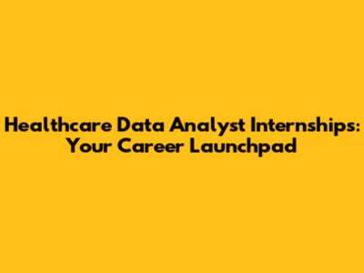 Healthcare Data Analyst Internships: Your Career Launchpad