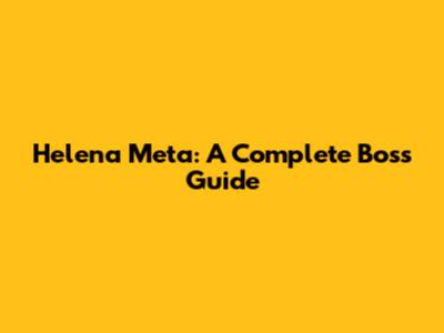 Helena Meta: A Complete Boss Guide