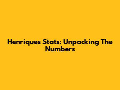 Henrique's Stats: Unpacking The Numbers