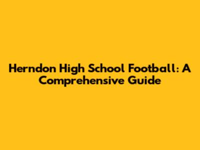 Herndon High School Football: A Comprehensive Guide