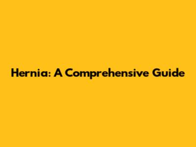 Hernia: A Comprehensive Guide