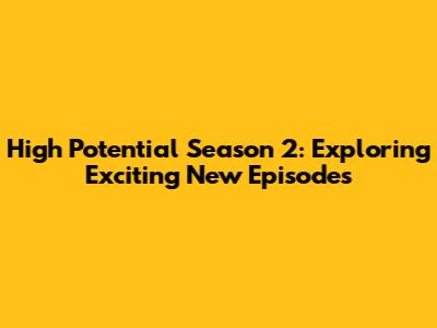 High Potential Season 2: Exploring Exciting New Episodes