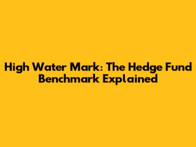 High Water Mark: The Hedge Fund Benchmark Explained