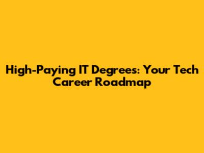 High-Paying IT Degrees: Your Tech Career Roadmap