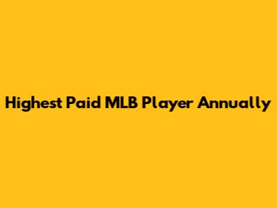 Highest Paid MLB Player Annually