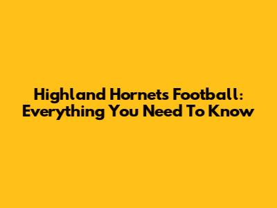 Highland Hornets Football: Everything You Need To Know
