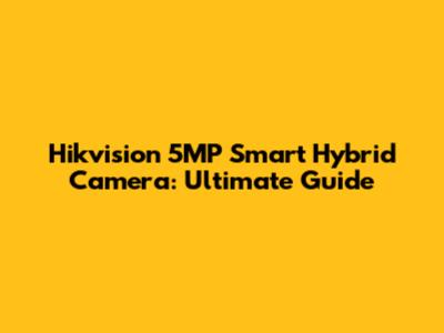 Hikvision 5MP Smart Hybrid Camera: Ultimate Guide