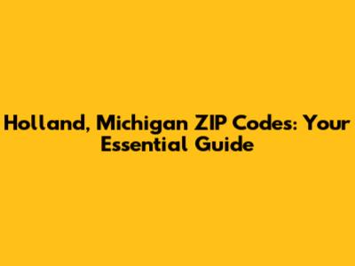 Holland, Michigan ZIP Codes: Your Essential Guide
