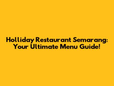 Holliday Restaurant Semarang: Your Ultimate Menu Guide!