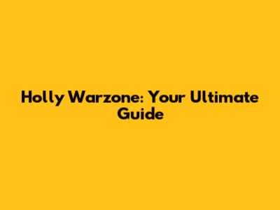 Holly Warzone: Your Ultimate Guide