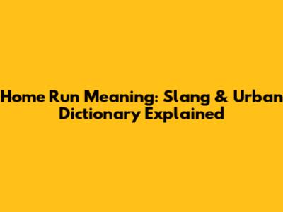 Home Run Meaning: Slang & Urban Dictionary Explained