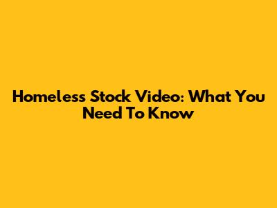 Homeless Stock Video: What You Need To Know