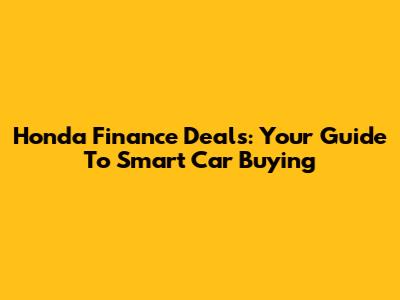 Honda Finance Deals: Your Guide To Smart Car Buying