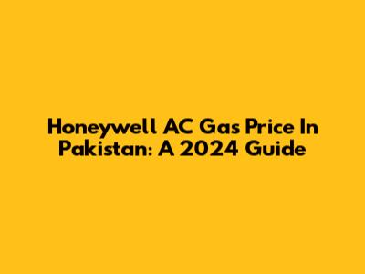 Honeywell AC Gas Price In Pakistan: A 2024 Guide