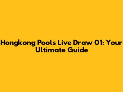 Hongkong Pools Live Draw 01: Your Ultimate Guide