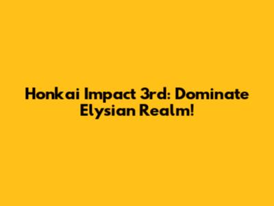 Honkai Impact 3rd: Dominate Elysian Realm!