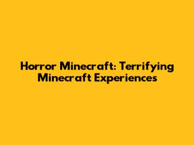 Horror Minecraft: Terrifying Minecraft Experiences