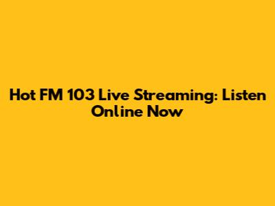 Hot FM 103 Live Streaming: Listen Online Now