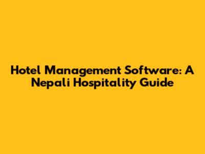 Hotel Management Software: A Nepali Hospitality Guide