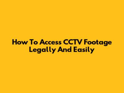 How To Access CCTV Footage Legally And Easily