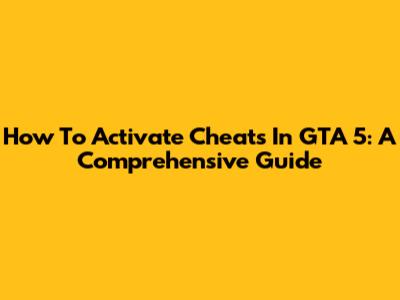How To Activate Cheats In GTA 5: A Comprehensive Guide