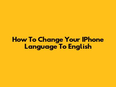 How To Change Your IPhone Language To English