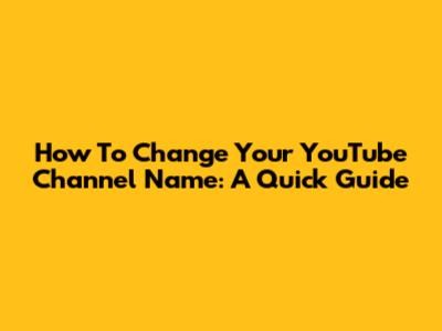 How To Change Your YouTube Channel Name: A Quick Guide