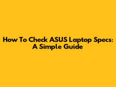 How To Check ASUS Laptop Specs: A Simple Guide