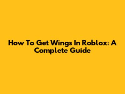 How To Get Wings In Roblox: A Complete Guide