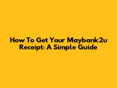 How To Get Your Maybank2u Receipt: A Simple Guide