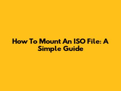 How To Mount An ISO File: A Simple Guide