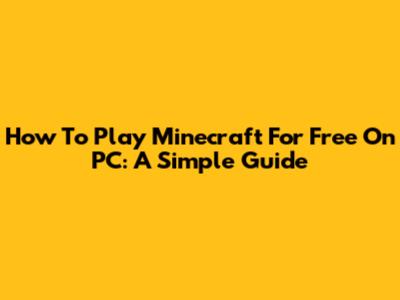 How To Play Minecraft For Free On PC: A Simple Guide