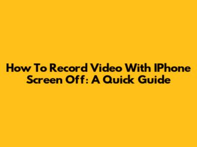 How To Record Video With IPhone Screen Off: A Quick Guide