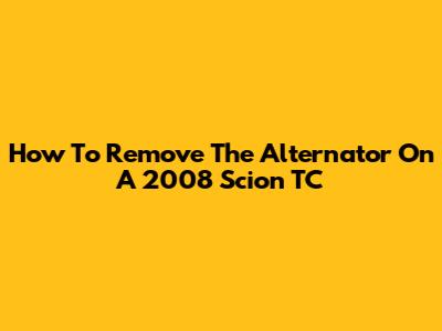 How To Remove The Alternator On A 2008 Scion TC