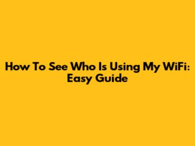How To See Who Is Using My WiFi: Easy Guide