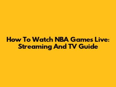 How To Watch NBA Games Live: Streaming And TV Guide