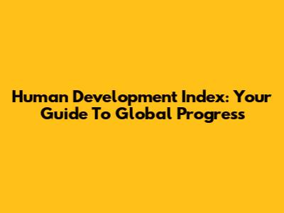 Human Development Index: Your Guide To Global Progress