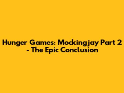Hunger Games: Mockingjay Part 2 - The Epic Conclusion