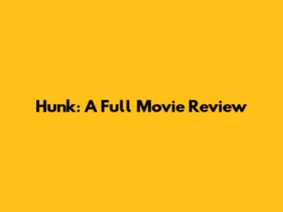 Hunk: A Full Movie Review