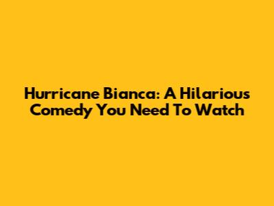 Hurricane Bianca: A Hilarious Comedy You Need To Watch