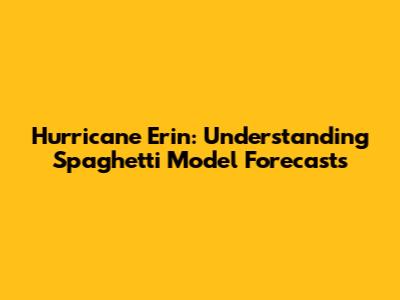 Hurricane Erin: Understanding Spaghetti Model Forecasts