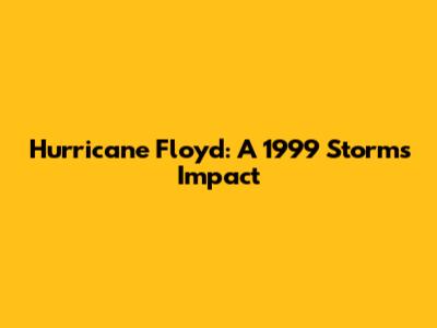 Hurricane Floyd: A 1999 Storm's Impact