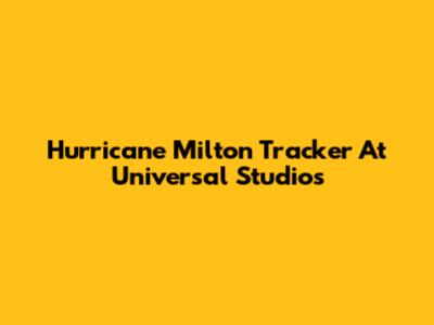 Hurricane Milton Tracker At Universal Studios