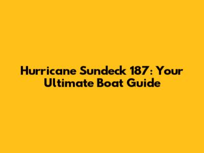 Hurricane Sundeck 187: Your Ultimate Boat Guide